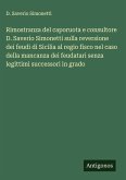 Rimostranza del caporuota e consultore D. Saverio Simonetti sulla reversione dei feudi di Sicilia al regio fisco nel caso della mancanza dei feudatari senza legittimi successori in grado Rimostranza del caporuota e consultore D. Saverio Simonetti sulla reversione dei feudi di Sicilia al regio fisco nel caso della mancanza dei feudatari senza legittimi successori in grado