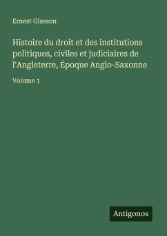 Histoire du droit et des institutions politiques, civiles et judiciaires de l'Angleterre, Époque Anglo-Saxonne Cover Histoire du droit et des institutions politiques, civiles et judiciaires de l'Angleterre, Époque Anglo-Saxonne