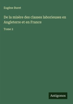 De la misère des classes laborieuses en Angleterre et en France - Buret, Eugène De la misère des classes laborieuses en Angleterre et en France - Buret, Eugène