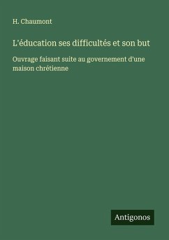 L'éducation ses difficultés et son but - Chaumont, H.