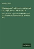 Mélanges de physiologie, de pathologie et d'hygiène sur la menstruation