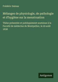 Mélanges de physiologie, de pathologie et d'hygiène sur la menstruation - Dalous, Frédéric