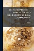 Procli Diadochi in primum Euclidis Elementorum librum commentarii