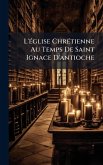 L'Ã(c)glise ChrÃ(c)tienne Au Temps De Saint Ignace D'antioche