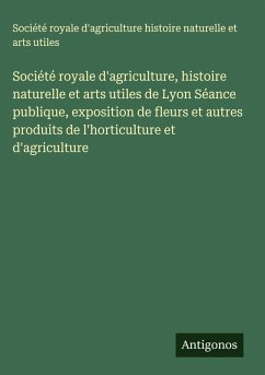 Cover Société royale d'agriculture, histoire naturelle et arts utiles de Lyon Séance publique, exposition de fleurs et autres produits de l'horticulture et d'agriculture