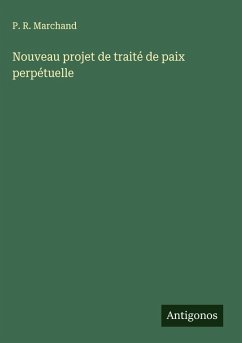 Nouveau projet de traité de paix perpétuelle - Marchand, P. R. Nouveau projet de traité de paix perpétuelle - Marchand, P. R.