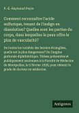 Comment reconnaître l'acide sulfurique, tenant de l'indigo en dissolution? Quelles sont les parties du corps, dans lesquelles la peau offre le plus de vascularité? Comment reconnaître l'acide sulfurique, tenant de l'indigo en dissolution? Quelles sont les parties du corps, dans lesquelles la peau offre le plus de vascularité?