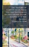 The History of Connecticut, From the First Settlement of the Colony to the Adoption of the Present Constitution The History of Connecticut, From the First Settlement of the Colony to the Adoption of the Present Constitution