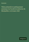 Thèse présentée et publiquement soutenue à la Faculté de médecine de Montpellier, le 26 mars 1838
