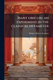 Ibant obscuri; an experiment in the classical hexameter Ibant obscuri; an experiment in the classical hexameter