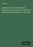 Questions de thèse présentées et publiquement soutenues à la Faculté de médecine de Montpellier, le 2 mai 1838