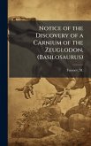 Notice of the Discovery of a Carnium of the Zeuglodon, (Basilosaurus) Notice of the Discovery of a Carnium of the Zeuglodon, (Basilosaurus)