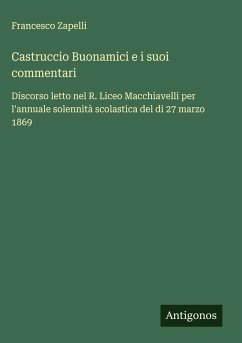 Castruccio Buonamici e i suoi commentari - Zapelli, Francesco Castruccio Buonamici e i suoi commentari - Zapelli, Francesco