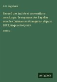 Recueil des traités et conventions conclus par le royaume des PaysBas avec les puissances étrangères, depuis 1813 jusqu'à nos jours Recueil des traités et conventions conclus par le royaume des PaysBas avec les puissances étrangères, depuis 1813 jusqu'à nos jours