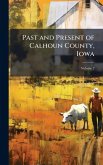 Past and Present of Calhoun County, Iowa Past and Present of Calhoun County, Iowa