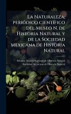 La Naturaleza; periÃ3dico cientÃ-fico del Museo N. de Historia Natural y de la Sociedad Mexicana de Historia Natural La Naturaleza; periÃ3dico cientÃ-fico del Museo N. de Historia Natural y de la Sociedad Mexicana de Historia Natural