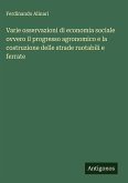 Varie osservazioni di economia sociale ovvero il progresso agronomico e la costruzione delle strade ruotabili e ferrate