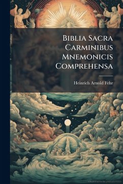 Biblia Sacra Carminibus Mnemonicis Comprehensa - Fehr, Heinrich Arnold Biblia Sacra Carminibus Mnemonicis Comprehensa - Fehr, Heinrich Arnold