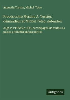 Procès entre Messire A. Tessier, demandeur et Michel Tetro, défendeu - Tessier, Augustin; Tetro, Michel
