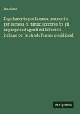 Regolamento per la cassa pensioni e per la cassa di mutuo soccorso fra gli impiegati ed agenti della Società italiana per le strade ferrate meridionali