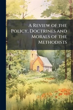 A Review of the Policy, Doctrines and Morals of the Methodists - Anonymous