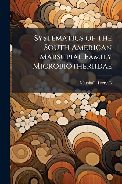 Systematics of the South American Marsupial Family Microbiotheriidae Systematics of the South American Marsupial Family Microbiotheriidae
