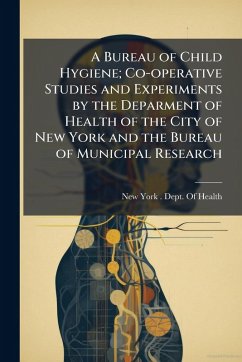 Cover A Bureau of Child Hygiene; Co-operative Studies and Experiments by the Deparment of Health of the City of New York and the Bureau of Municipal Research
