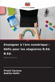 Enseigner à l'ère numérique : Défis pour les stagiaires B.Ed. B.Ed. Enseigner à l'ère numérique : Défis pour les stagiaires B.Ed. B.Ed.