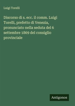 Cover Discorso di s. ecc. il comm. Luigi Torelli, prefetto di Venezia, pronunciato nella seduta del 6 settembre 1869 del consiglio provinciale