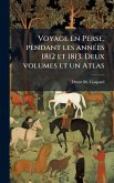 Voyage en Perse, pendant les annÃ(c)es 1812 et 1813. Deux volumes et un Atlas