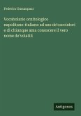 Vocabolario ornitologico napolitano-italiano ad uso de'cacciatori e di chiunque ama conoscere il vero nome de'volatili