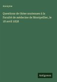 Questions de thèse soutenues à la Faculté de médecine de Montpellier, le 18 avril 1838 Questions de thèse soutenues à la Faculté de médecine de Montpellier, le 18 avril 1838