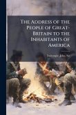The Address of the People of Great-Britain to the Inhabitants of America The Address of the People of Great-Britain to the Inhabitants of America