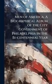 Men of America. A Biographical Album of the City Government of Philadelphia in the Bi-centennial Year Men of America. A Biographical Album of the City Government of Philadelphia in the Bi-centennial Year