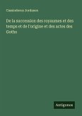 De la succession des royaumes et des temps et de l'origine et des actes des Goths