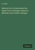 Mémoire Sur La Préservation Des Vignes Par Le Soufrage; d'Après La Méthode de M. Frédéric Laforgue Mémoire Sur La Préservation Des Vignes Par Le Soufrage; d'Après La Méthode de M. Frédéric Laforgue