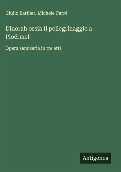 Dinorah ossia Il pellegrinaggio a Ploërmel - Barbier, Giulio; Carré, Michele