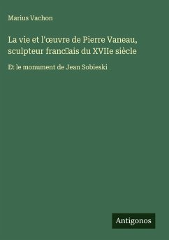 Cover La vie et l'¿uvre de Pierre Vaneau, sculpteur franc¿ais du XVIIe siècle