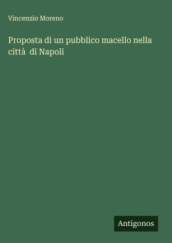 Proposta di un pubblico macello nella città di Napoli - Moreno, Vincenzio Proposta di un pubblico macello nella città di Napoli - Moreno, Vincenzio