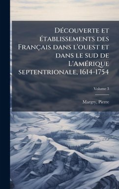 DÃ(c)couverte et Ã(c)tablissements des Français dans l'ouest et dans le sud de L'AmÃ(c)rique septentrionale, 1614-1754 - Margry, Pierre