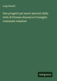 Due progetti pei nuovi mercati della città di Firenze dinanzi al Consiglio comunale relazioni