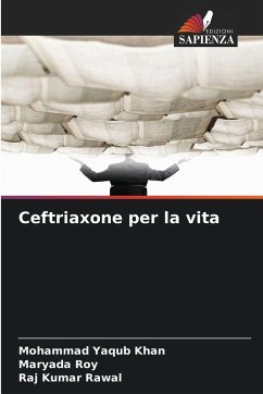 Ceftriaxone per la vita - Khan, Mohammad Yaqub;Roy, Maryada;Rawal, Raj Kumar