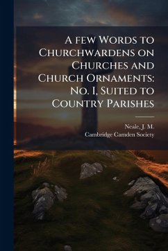 A few Words to Churchwardens on Churches and Church Ornaments - Neale, J M A few Words to Churchwardens on Churches and Church Ornaments - Neale, J M