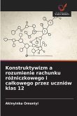 Konstruktywizm a rozumienie rachunku ró¿niczkowego i ca¿kowego przez uczniów klas 12 Konstruktywizm a rozumienie rachunku ró¿niczkowego i ca¿kowego przez uczniów klas 12