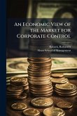 An Economic View of the Market for Corporate Control An Economic View of the Market for Corporate Control