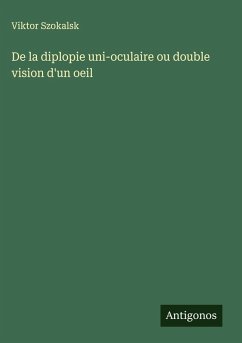 De la diplopie uni-oculaire ou double vision d'un oeil - Szokalsk, Viktor De la diplopie uni-oculaire ou double vision d'un oeil - Szokalsk, Viktor