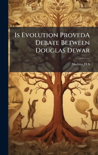 Is Evolution ProvedA Debate Between Douglas Dewar Is Evolution ProvedA Debate Between Douglas Dewar
