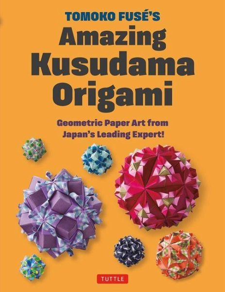 Tomoko Fuse's Amazing Kusudama Origami Tomoko Fuse's Amazing Kusudama Origami
