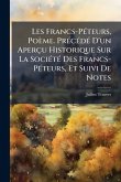Les Francs-PÃ(c)teurs, Poème. PrÃ(c)cÃ(c)dÃ(c) D'un Aperçu Historique Sur La SociÃ(c)tÃ(c) Des Francs-PÃ(c)teurs, Et Suivi De Notes