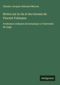 Notice sur la vie et les travaux de Vincent Fohmann - Morren, Charles-Jacques-Edouard